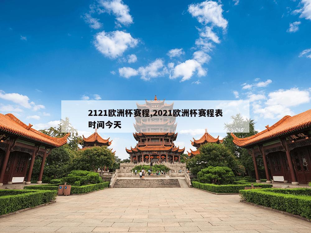 2121欧洲杯赛程,2021欧洲杯赛程表时间今天