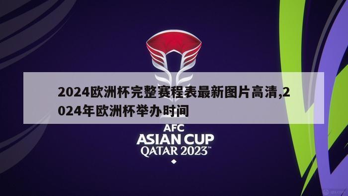 2024欧洲杯完整赛程表最新图片高清,2024年欧洲杯举办时间