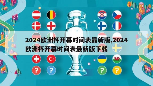 2024欧洲杯开幕时间表最新版,2024欧洲杯开幕时间表最新版下载