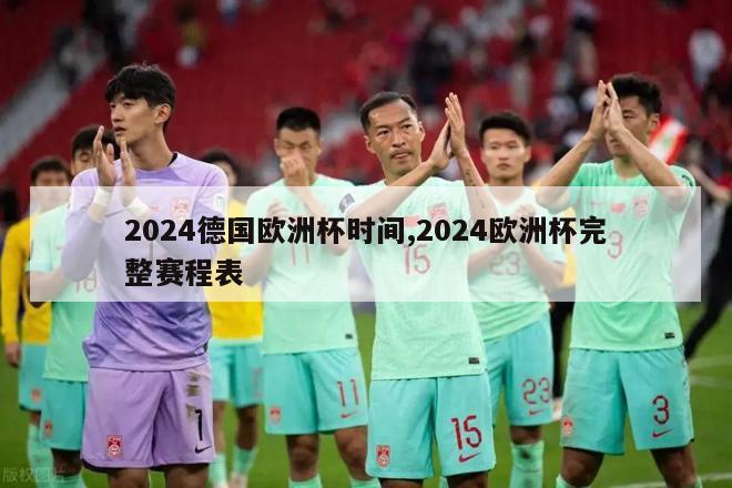 2024德国欧洲杯时间,2024欧洲杯完整赛程表