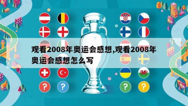 观看2008年奥运会感想,观看2008年奥运会感想怎么写