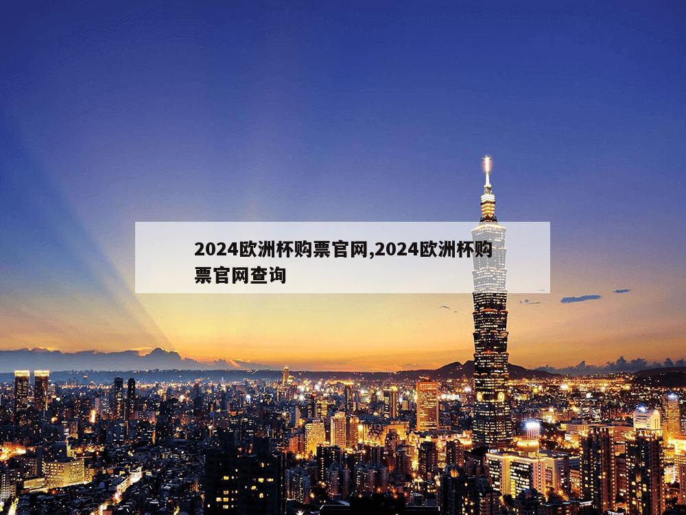 2024欧洲杯购票官网,2024欧洲杯购票官网查询