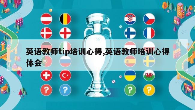 英语教师tip培训心得,英语教师培训心得体会